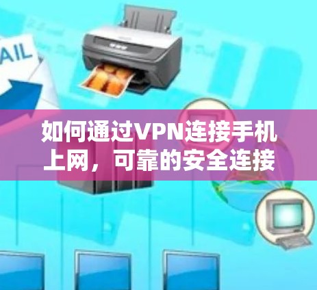 如何通过VPN连接手机上网,可靠的安全连接方法 如何通过VPN连接手机上网,可靠的安全连接方法