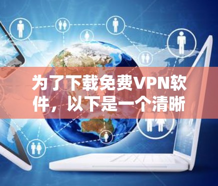 为了下载免费VPN软件,以下是一个清晰的步骤指南 为了下载免费VPN软件,以下是一个清晰的步骤指南
