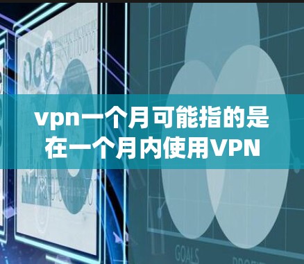 vpn一个月可能指的是在一个月内使用VPN服务,或者你是在询问VPN的基本使用情况。为了更好地帮助你,我需要了解您具体指的是什么。以下是一些可能的解释和建议 vpn一个月可能指的是在一个月内使用VPN服务,或者你是在询问VPN的基本使用情况。为了更好地帮助你,我需要了解您具体指的是什么。以下是一些可能的解释和建议