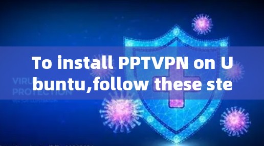 To install PPTVPN on Ubuntu,follow these steps: To install PPTVPN on Ubuntu,follow these steps: