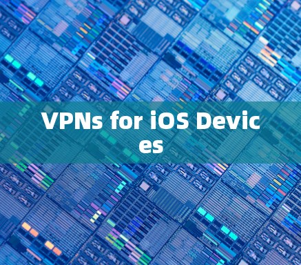 VPNs for iOS Devices VPNs for iOS Devices
