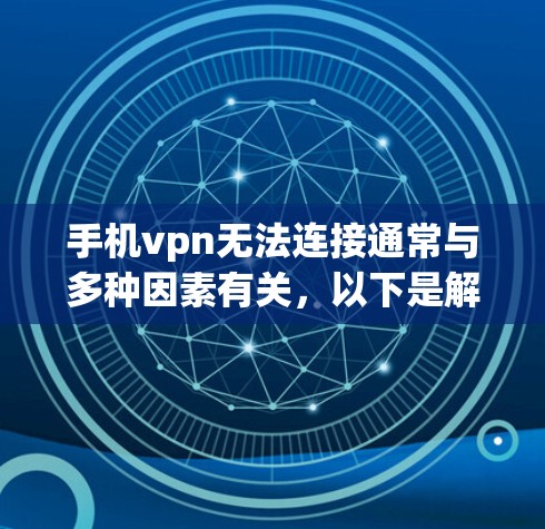 手机vpn无法连接通常与多种因素有关,以下是解决该问题的步骤 手机vpn无法连接通常与多种因素有关,以下是解决该问题的步骤