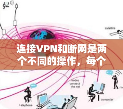 连接VPN和断网是两个不同的操作,每个都需要不同的步骤和注意事项。以下是详细的指南 连接VPN和断网是两个不同的操作,每个都需要不同的步骤和注意事项。以下是详细的指南