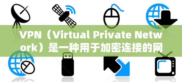 VPN（Virtual Private Network）是一种用于加密连接的网络技术，广泛应用于互联网通信。在游戏领域，VPN可以帮助玩家在不直接访问网站的情况下，远程连接到服务器，从而获得游戏体验