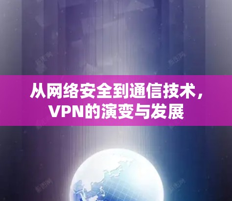 从网络安全到通信技术,VPN的演变与发展 从网络安全到通信技术,VPN的演变与发展
