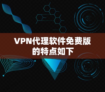 VPN代理软件免费版的特点如下 VPN代理软件免费版的特点如下