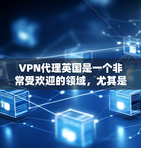 VPN代理英国是一个非常受欢迎的领域,尤其是对于那些经常在线、需要访问国际网络的用户来说。以下是一些关于VPN代理英国的详细信息 VPN代理英国是一个非常受欢迎的领域,尤其是对于那些经常在线、需要访问国际网络的用户来说。以下是一些关于VPN代理英国的详细信息