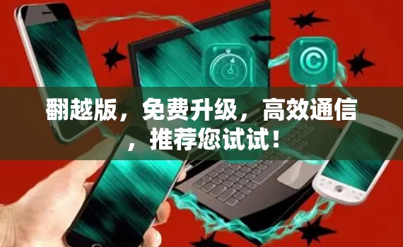 翻越版，免费升级，高效通信，推荐您试试！