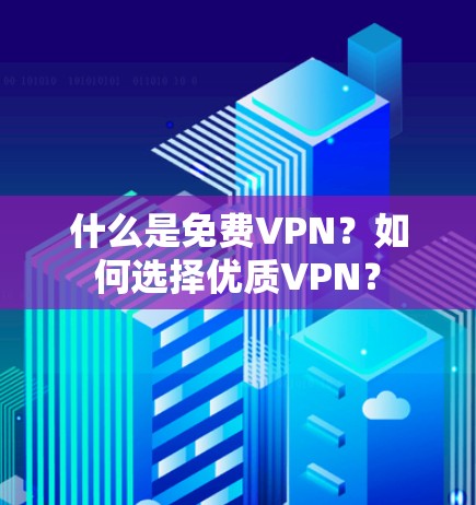 什么是免费VPN?如何选择优质VPN? 什么是免费VPN?如何选择优质VPN?