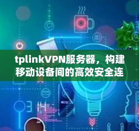 tplinkVPN服务器，构建移动设备间的高效安全连接