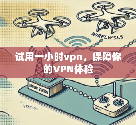 试用一小时vpn,保障你的VPN体验 试用一小时vpn,保障你的VPN体验