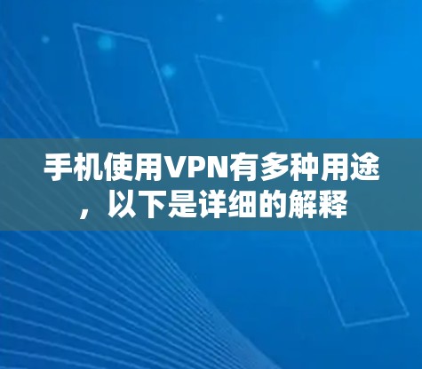 手机使用VPN有多种用途,以下是详细的解释 手机使用VPN有多种用途,以下是详细的解释