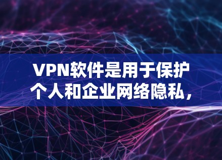 VPN软件是用于保护个人和企业网络隐私,防止网络攻击的软件。以下是关于VPN软件的详细介绍 VPN软件是用于保护个人和企业网络隐私,防止网络攻击的软件。以下是关于VPN软件的详细介绍