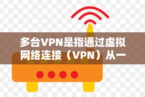 多台VPN是指通过虚拟网络连接(VPN)从一个服务器访问多个设备或服务器的网络连接。以下是一些步骤和注意事项,帮助你配置多台VPN 多台VPN是指通过虚拟网络连接(VPN)从一个服务器访问多个设备或服务器的网络连接。以下是一些步骤和注意事项,帮助你配置多台VPN