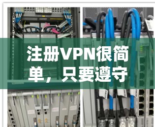注册VPN很简单,只要遵守平台的使用规则,确保数据安全即可。以下是一步步的教程 注册VPN很简单,只要遵守平台的使用规则,确保数据安全即可。以下是一步步的教程
