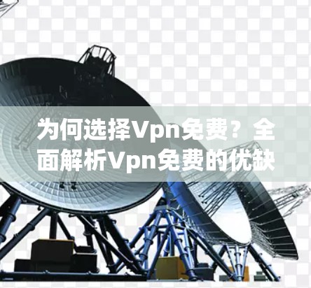 为何选择Vpn免费?全面解析Vpn免费的优缺点及使用场景 为何选择Vpn免费?全面解析Vpn免费的优缺点及使用场景