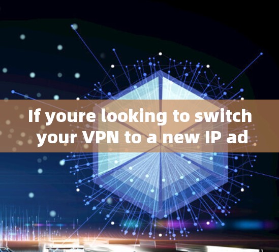 If youre looking to switch your VPN to a new IP address,you can do so by following these steps: If youre looking to switch your VPN to a new IP address,you can do so by following these steps: