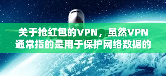 关于抢红包的VPN,虽然VPN通常指的是用于保护网络数据的软件,但您可以在VPN内部进行红包交易。以下是几种可能的步骤和建议 关于抢红包的VPN,虽然VPN通常指的是用于保护网络数据的软件,但您可以在VPN内部进行红包交易。以下是几种可能的步骤和建议