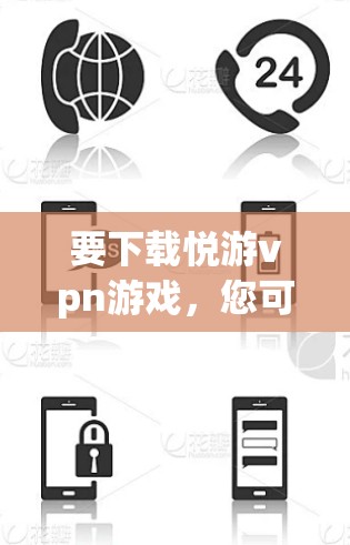 要下载悦游vpn游戏,您可以按照以下步骤操作 要下载悦游vpn游戏,您可以按照以下步骤操作