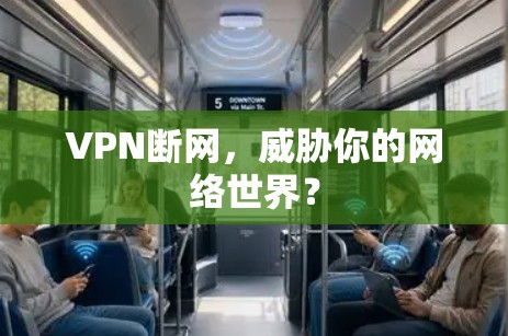 VPN断网,威胁你的网络世界? VPN断网,威胁你的网络世界?