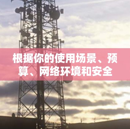 根据你的使用场景、预算、网络环境和安全需求，以下是一些适合选择的VPN软件推荐