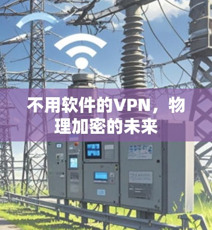 不用软件的VPN,物理加密的未来 不用软件的VPN,物理加密的未来