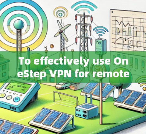 To effectively use OneStep VPN for remote access,follow this organized approach: To effectively use OneStep VPN for remote access,follow this organized approach: