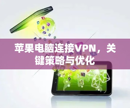 苹果电脑连接VPN,关键策略与优化 苹果电脑连接VPN,关键策略与优化