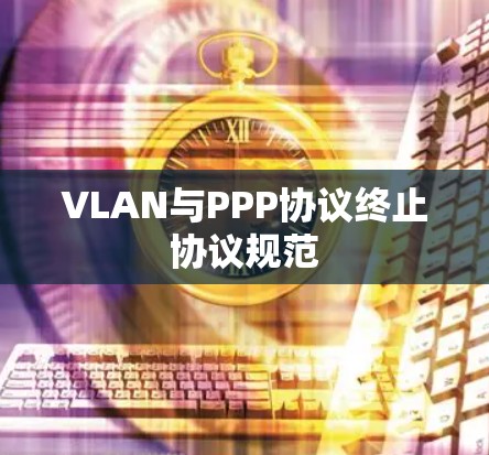 VLAN与PPP协议终止协议规范 VLAN与PPP协议终止协议规范