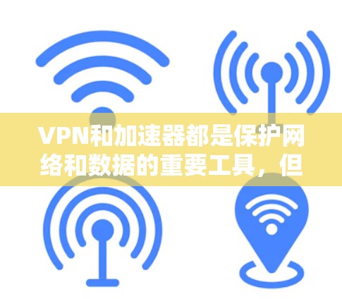 VPN和加速器都是保护网络和数据的重要工具,但它们的工作原理和使用方法有所不同。以下是一些基本的指南,帮助你更好地使用VPN和加速器 VPN和加速器都是保护网络和数据的重要工具,但它们的工作原理和使用方法有所不同。以下是一些基本的指南,帮助你更好地使用VPN和加速器