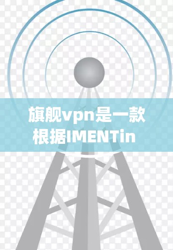 旗舰vpn是一款根据IMENTin 官方页面开发的美容平台,提供美容产品、美容课程、美容技巧等服务。以下是关于如何下载该应用的详细步骤 旗舰vpn是一款根据IMENTin 官方页面开发的美容平台,提供美容产品、美容课程、美容技巧等服务。以下是关于如何下载该应用的详细步骤