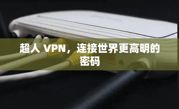 超人 VPN,连接世界更高明的密码 超人 VPN,连接世界更高明的密码