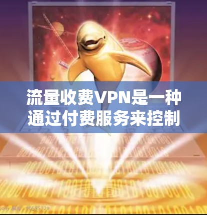 流量收费VPN是一种通过付费服务来控制流量和访问外部内容的VPN。它提供了多种选择,从免费的简单体验到收费的高级功能,用户可以根据自己的需求选择适合的选项。以下是关于收费VPN的详细信息 流量收费VPN是一种通过付费服务来控制流量和访问外部内容的VPN。它提供了多种选择,从免费的简单体验到收费的高级功能,用户可以根据自己的需求选择适合的选项。以下是关于收费VPN的详细信息