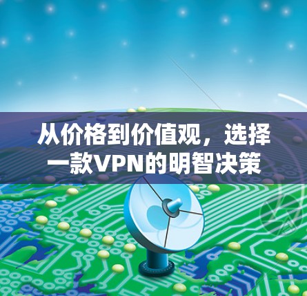 从价格到价值观,选择一款VPN的明智决策 从价格到价值观,选择一款VPN的明智决策