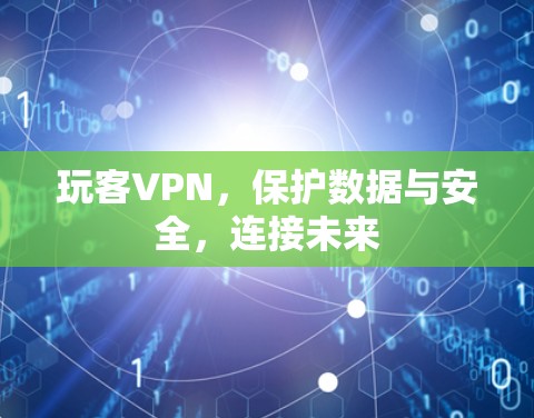 玩客VPN,保护数据与安全,连接未来 玩客VPN,保护数据与安全,连接未来