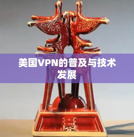 美国VPN的普及与技术发展 美国VPN的普及与技术发展