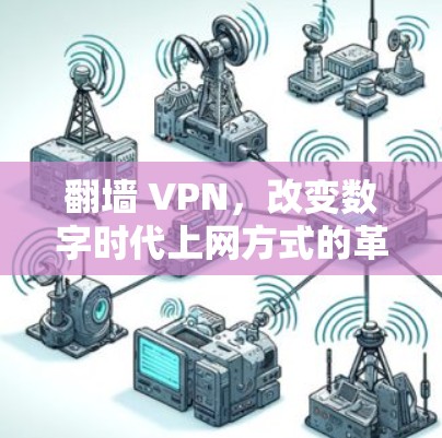 翻墙 VPN，改变数字时代上网方式的革新