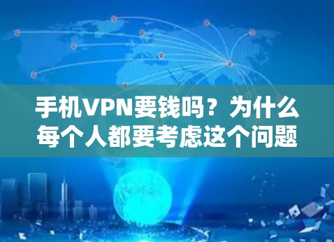 手机VPN要钱吗?为什么每个人都要考虑这个问题? 手机VPN要钱吗?为什么每个人都要考虑这个问题?