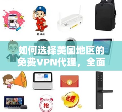 如何选择美国地区的免费VPN代理,全面解析及推荐 如何选择美国地区的免费VPN代理,全面解析及推荐