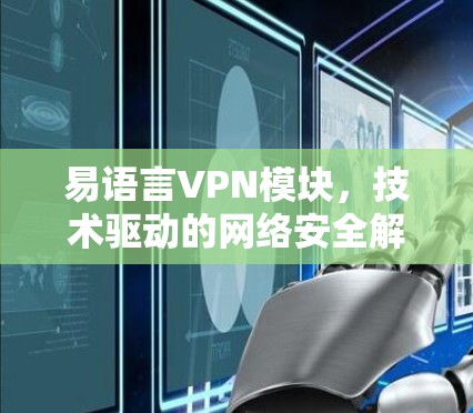 易语言VPN模块,技术驱动的网络安全解决方案 易语言VPN模块,技术驱动的网络安全解决方案