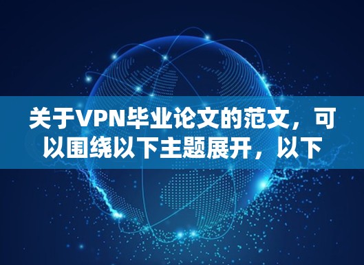 关于VPN毕业论文的范文,可以围绕以下主题展开,以下是一些常见的主题和结构建议 关于VPN毕业论文的范文,可以围绕以下主题展开,以下是一些常见的主题和结构建议
