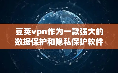 豆荚vpn作为一款强大的数据保护和隐私保护软件,适合在移动设备上保护个人和设备数据。以下是对豆荚vpn安卓版的总结和推荐 豆荚vpn作为一款强大的数据保护和隐私保护软件,适合在移动设备上保护个人和设备数据。以下是对豆荚vpn安卓版的总结和推荐