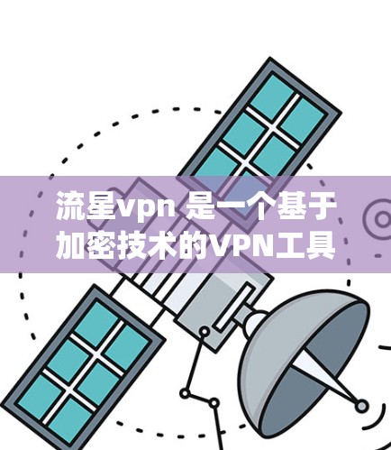 流星vpn 是一个基于加密技术的VPN工具,适合需要安全和隐私的用户。以下是下载流星vpn的步骤 流星vpn 是一个基于加密技术的VPN工具,适合需要安全和隐私的用户。以下是下载流星vpn的步骤