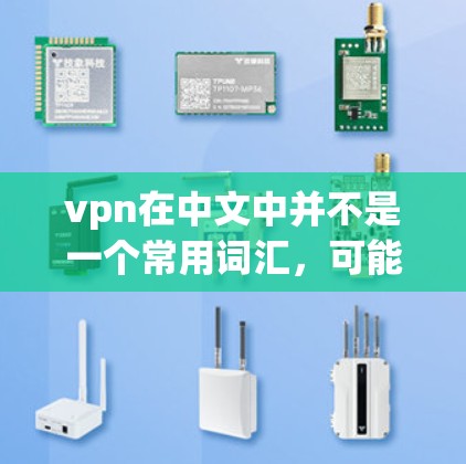 vpn在中文中并不是一个常用词汇，可能有以下几种解释