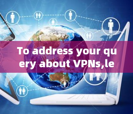 To address your query about VPNs,lets break down the key aspects into an organized explanation: To address your query about VPNs,lets break down the key aspects into an organized explanation: