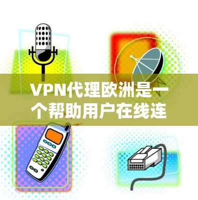 VPN代理欧洲是一个帮助用户在线连接到欧洲地区的网络服务的一种方式。通过代理,用户可以访问全球范围内的互联网服务,如美国、加拿大、英国、法国、德国等。以下是一些主要的VPN代理网站和方法,供您参考 VPN代理欧洲是一个帮助用户在线连接到欧洲地区的网络服务的一种方式。通过代理,用户可以访问全球范围内的互联网服务,如美国、加拿大、英国、法国、德国等。以下是一些主要的VPN代理网站和方法,供您参考