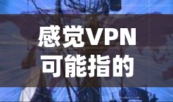 感觉VPN可能指的是用户在使用VPN时对网络环境的自由选择,而不是指VPN本身。如果你在使用VPN时遇到了问题或对网络安全感到担忧,以下是一些可能的解决方法和建议 感觉VPN可能指的是用户在使用VPN时对网络环境的自由选择,而不是指VPN本身。如果你在使用VPN时遇到了问题或对网络安全感到担忧,以下是一些可能的解决方法和建议