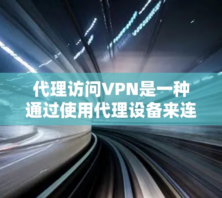 代理访问VPN是一种通过使用代理设备来连接到虚拟网络(VPN)的技术。VPN通常用于VPN服务提供商,但也可以通过代理设备访问外部网络环境。以下是一些关于代理访问VPN的详细信息 代理访问VPN是一种通过使用代理设备来连接到虚拟网络(VPN)的技术。VPN通常用于VPN服务提供商,但也可以通过代理设备访问外部网络环境。以下是一些关于代理访问VPN的详细信息