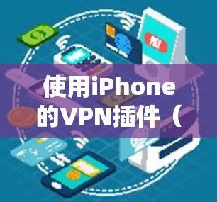 使用iPhone的VPN插件（如likeAPN或P2P）连接到服务器的步骤如下