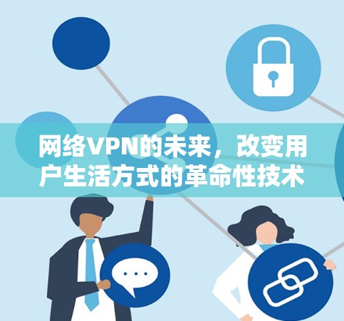 网络VPN的未来，改变用户生活方式的革命性技术